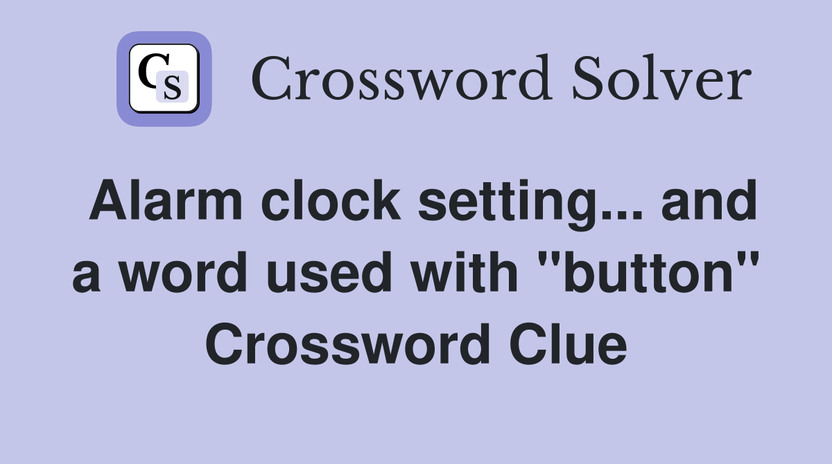 Alarm clock setting... and a word used with "button" Crossword Clue Answers Crossword Solver